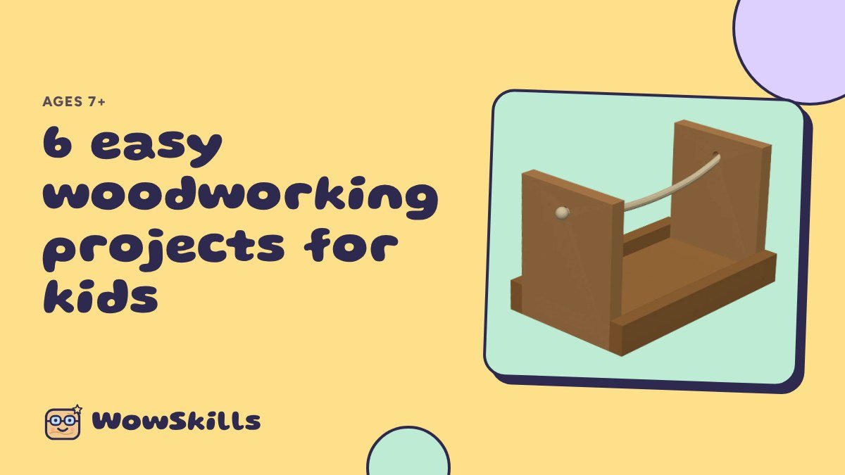 6 Easy Woodworking Projects for Kids (Ages 7+)